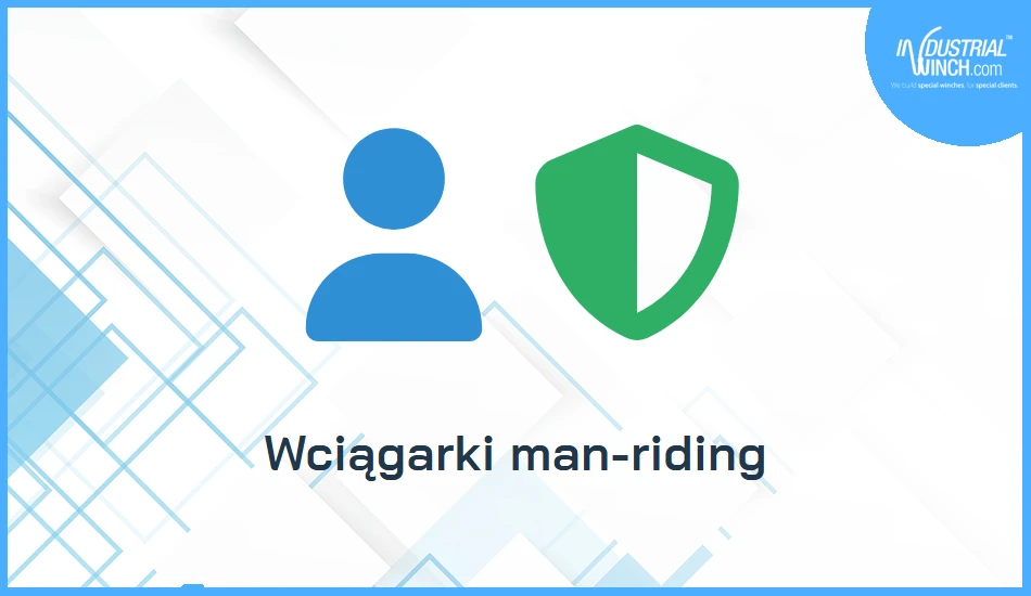 Wciągarki man-riding: bezpieczny dobór wciągarki do ludzi