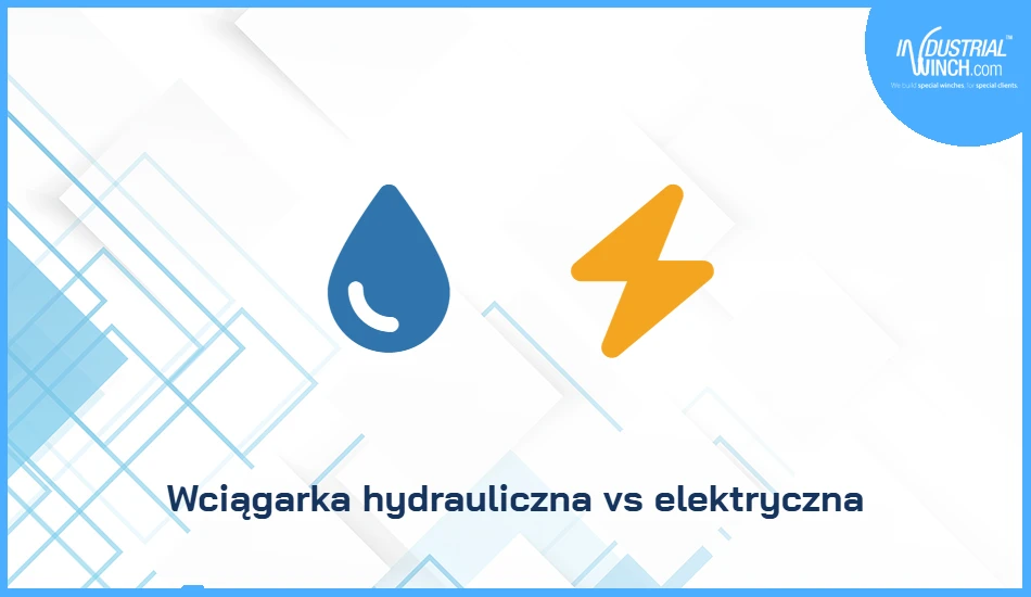 Wciągarka hydrauliczna vs elektryczna: co wybrać