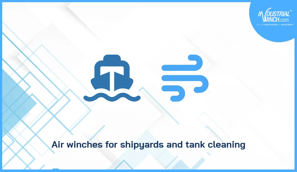 Air winches for shipyards and tank cleaning