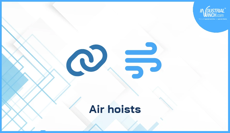 Air hoists: chain vs wire rope explained