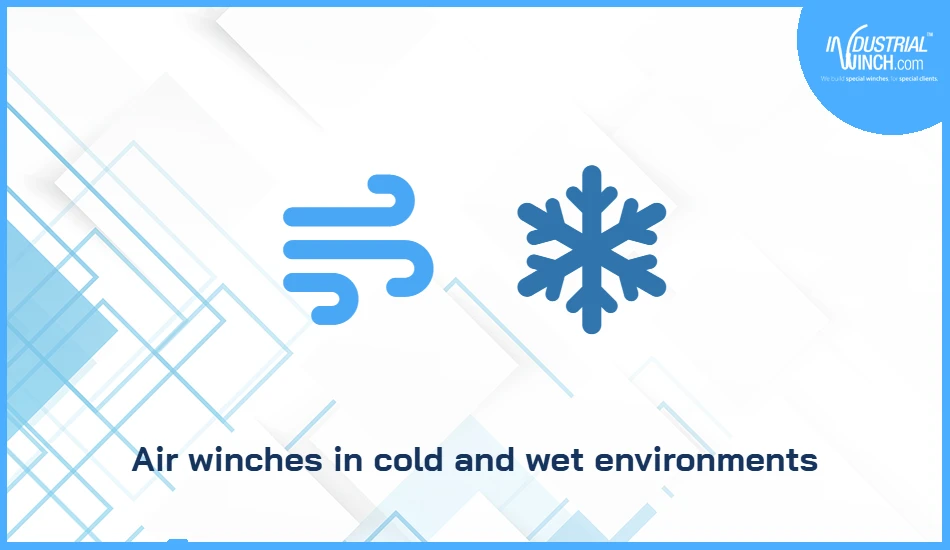 Air winches in cold and wet environments